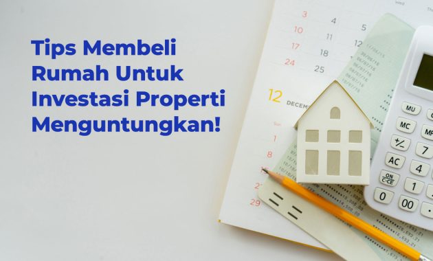 √ 13 Tips Membeli Rumah Untuk Investasi Properti Menguntungkan!