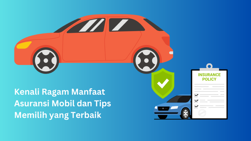 Kenali Ragam Manfaat Asuransi Mobil dan Tips Memilih yang Terbaik ... Cara Memilih Asuransi Mobil Yang Sesuai Kebutuhan