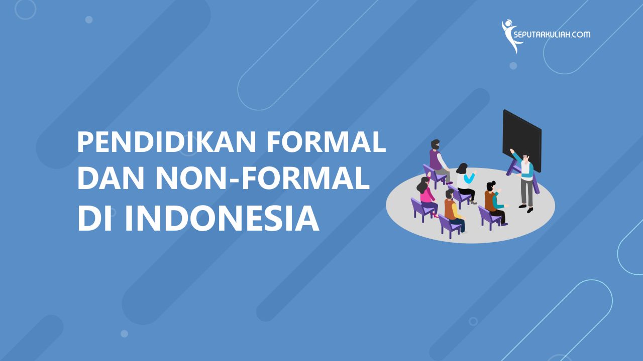 Pendidikan Formal dan Non-formal di Indonesia - Seputar Kuliah Perbedaan Antara Pendidikan Formal Dan Non Formal