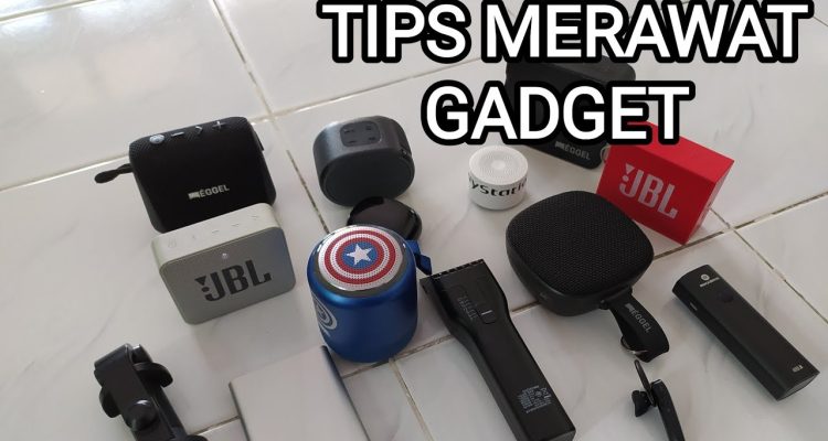 Cara Merawat Gadget Agar Lebih Awet